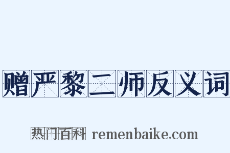 赠严黎二师反义词是什么意思的图片